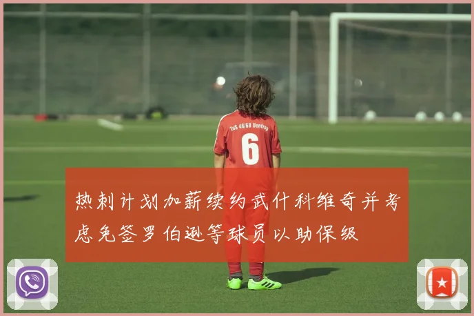 热刺计划加薪续约武什科维奇并考虑免签罗伯逊等球员以助保级